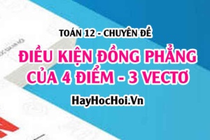 Điều kiện để 3 vectơ đồng phẳng trong không gian Oxyz - Toán 12 chuyên đề
